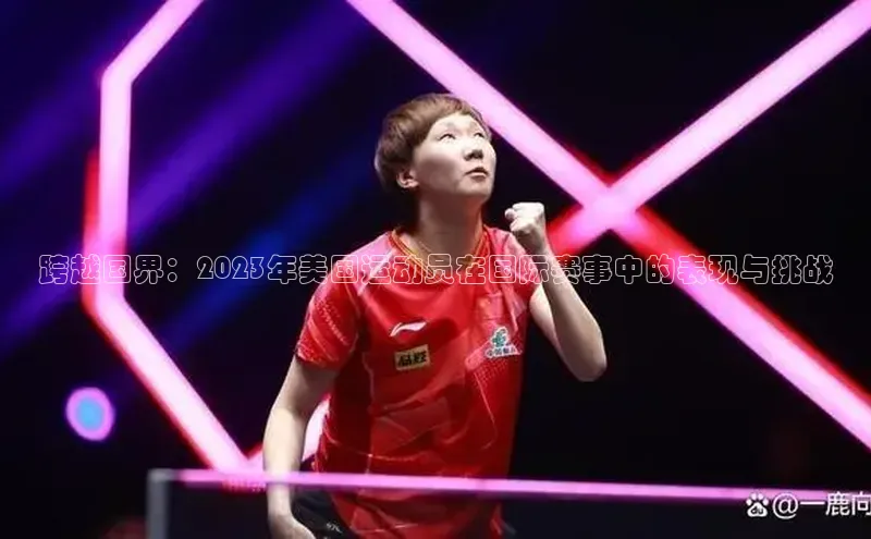 乐玩LEWIN-乐玩国际-乐玩体育-乐玩游戏滴滴出行跨越国界：2023年美国运动员在国际赛事中的表现与挑战