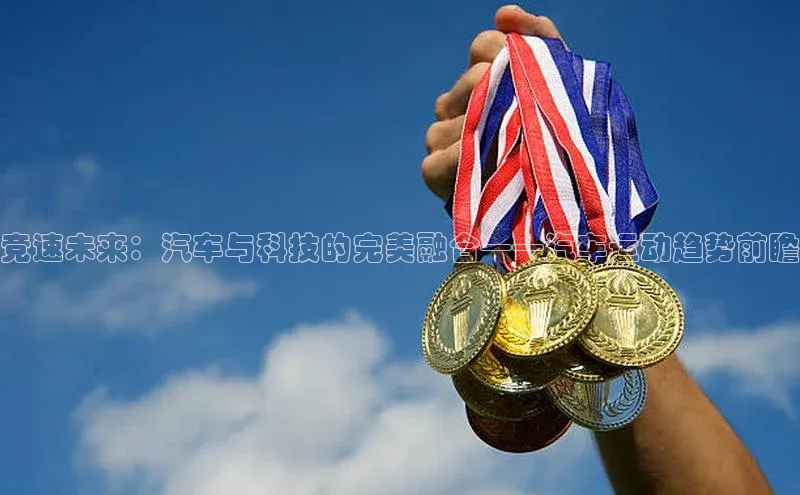 乐玩国际网址中文在线竞速未来：汽车与科技的完美融合——汽车运动趋势前瞻