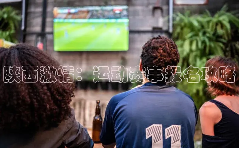 陕西激情：运动赛事报名攻略