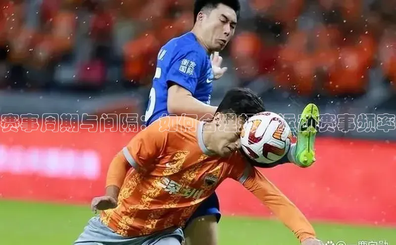 赛事周期与间隔：如何合理规划运动赛事频率