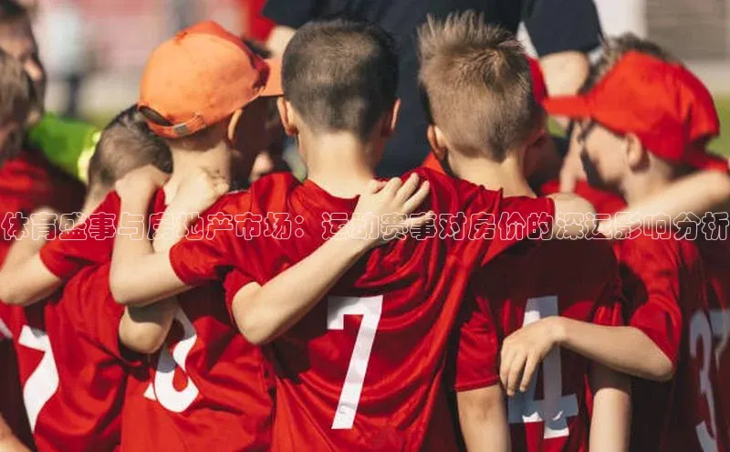 体育盛事与房地产市场：运动赛事对房价的深远影响分析