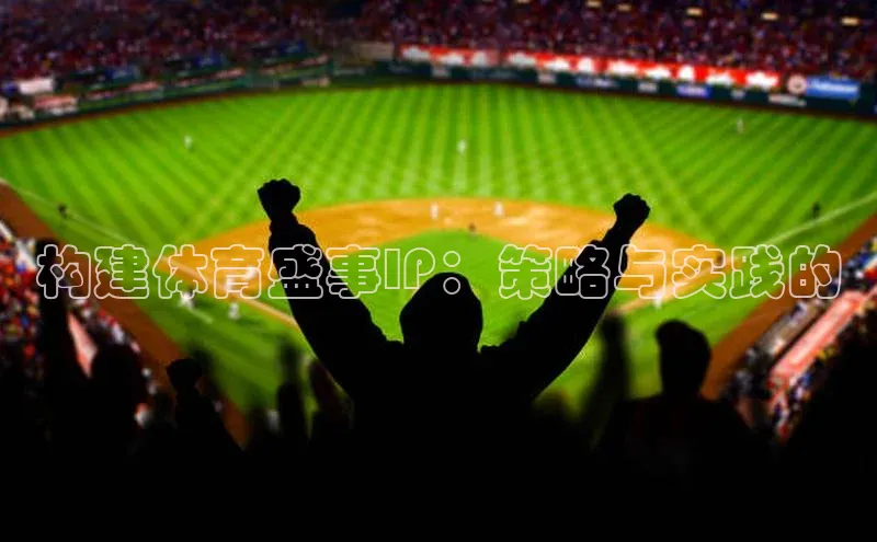 构建体育盛事IP：策略与实践的