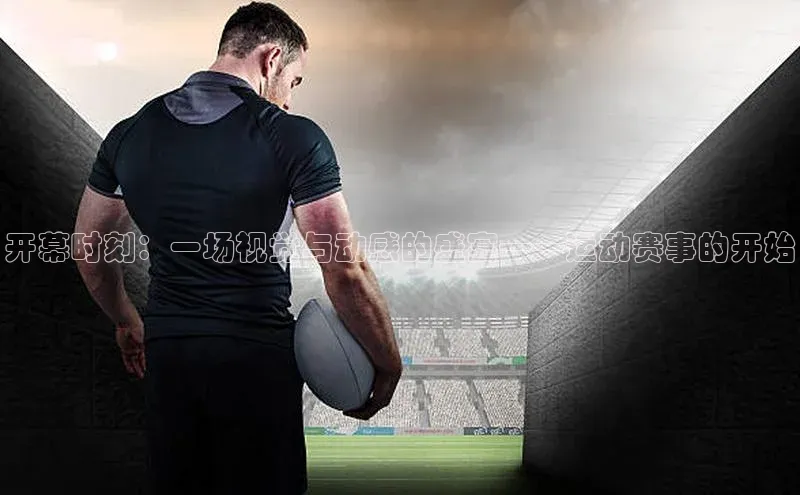 开幕时刻：一场视觉与动感的盛宴——运动赛事的开始