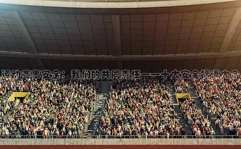 运动赛事安全：我们的共同责任——十大安全标语大全