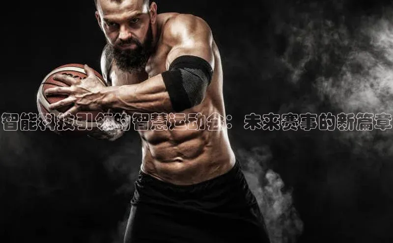 智能科技引领的智慧运动会：未来赛事的新篇章