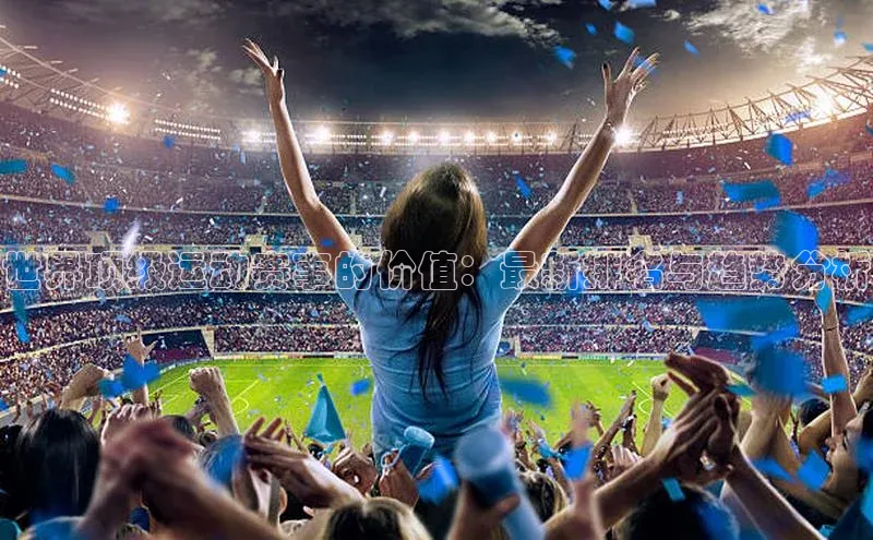 世界顶级运动赛事的价值：最新排名与趋势分析