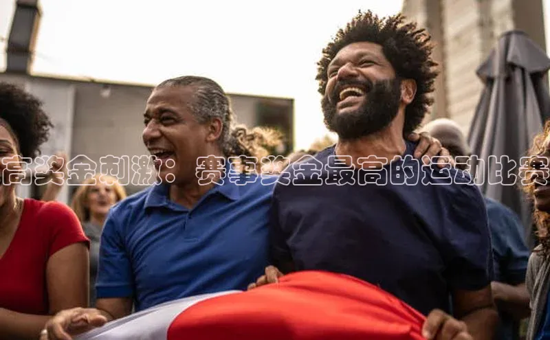 高奖金刺激：赛事奖金最高的运动比赛