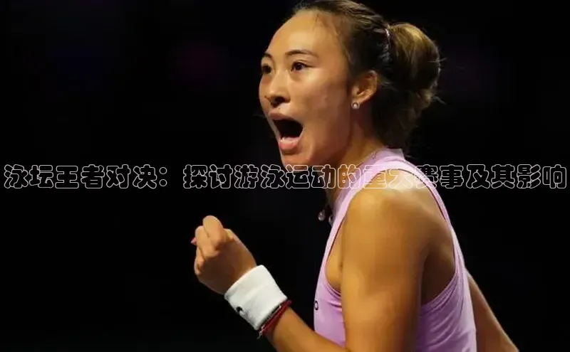 泳坛王者对决：探讨游泳运动的重大赛事及其影响