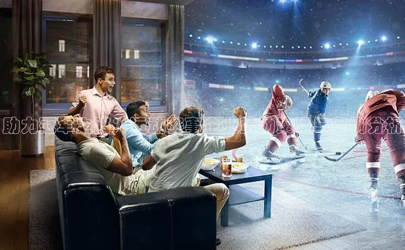 助力冠军之路：运动赛事企业赞助策略与案例分析