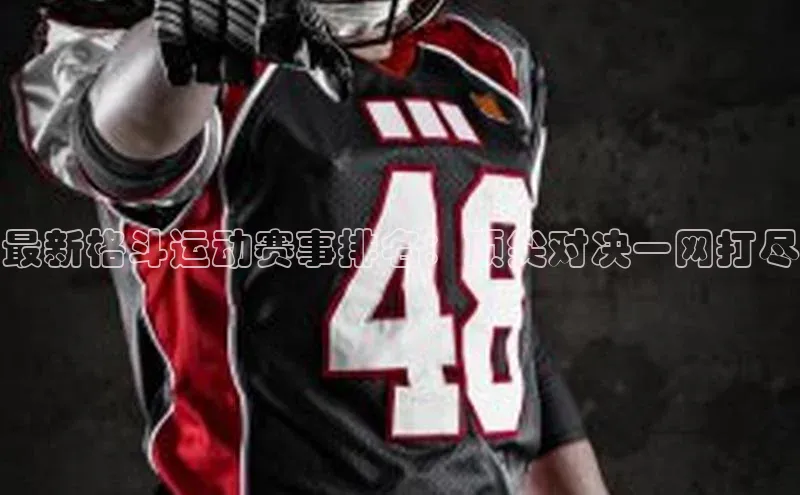 最新格斗运动赛事排名：顶尖对决一网打尽